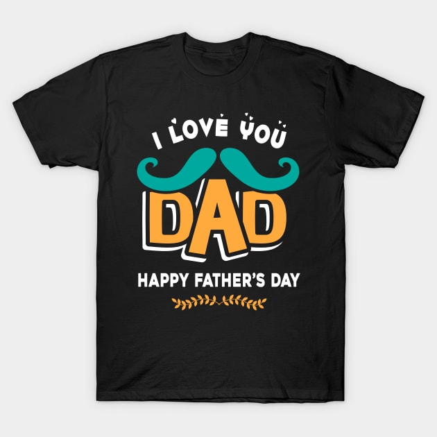 I love you dad, happy father’s day T-Shirt by Parrot Designs